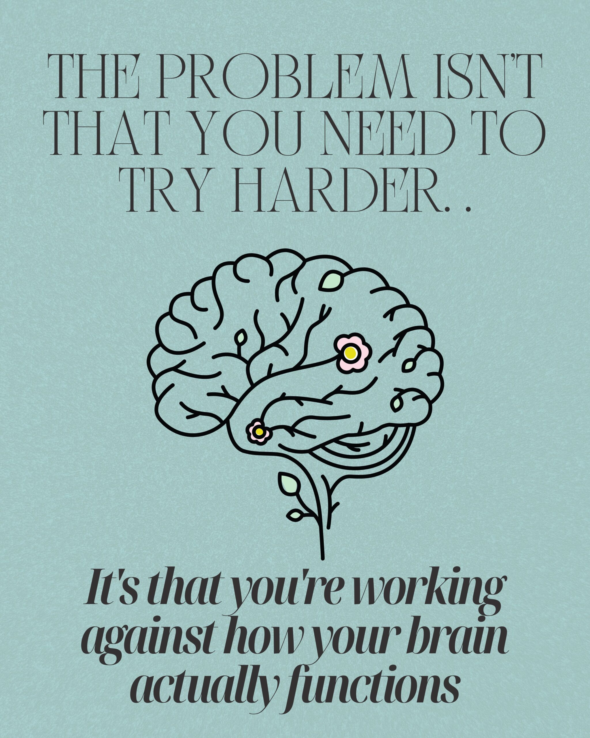 you're working against how your brain actually functions.