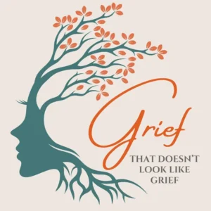 Grief That Doesn’t Look Like Grief